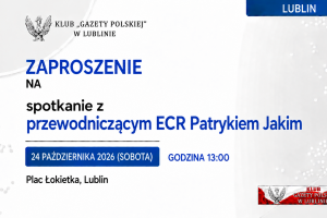 LUBLIN | ZAPROSZENIE 24.10 – Spotkanie z przewodniczącym ECR Patrykiem Jakim