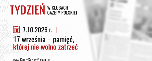TYDZIEŃ W KLUBACH „GAZETY POLSKIEJ” – 7.10.2026 r. | 17 września – pamięć, której nie wolno zatrzeć