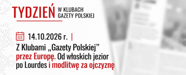 TYDZIEŃ W KLUBACH „GAZETY POLSKIEJ” – 14.10.2026 r. | Z Klubami „Gazety Polskiej” przez Europę. Od włoskich jezior po Lourdes i modlitwę za ojczyznę