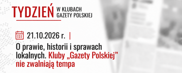 TYDZIEŃ W KLUBACH „GAZETY POLSKIEJ” – 21.10.2026 r. | O prawie, historii i sprawach lokalnych. Kluby „Gazety Polskiej” nie zwalniają tempa