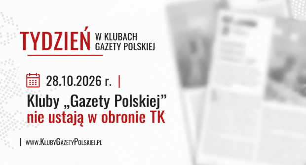 TYDZIEŃ W KLUBACH „GAZETY POLSKIEJ” – 28.10.2026 r. | Kluby „Gazety Polskiej” nie ustają w obronie TK